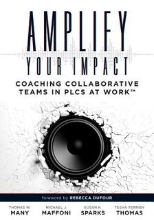 Amplify Your Impact: Coaching Collaborative Teams in Plcs (Instructional Leadership Development and Coaching Methods for Collaborative Learning) - Thomas W. Many (ISBN 9781945349324)