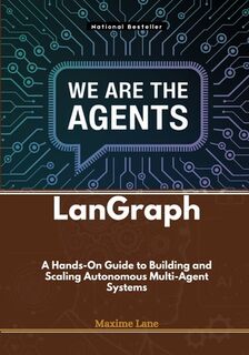 LanGraph: A Hands-On Guide to Building and Scaling Autonomous Multi-Agent Systems - Maxime Lane (ISBN 9798309914593)