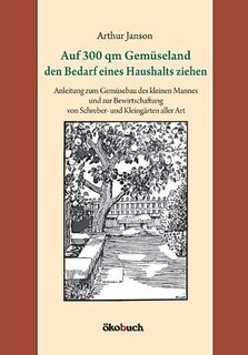 Auf 300 qm Gemüseland den Bedarf eines Haushalts ziehen - Arthur Janson (ISBN 9783936896473)