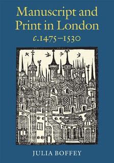 Manuscript and Print in London c.1475-1530 - Julia Boffey (ISBN 9780712358811)