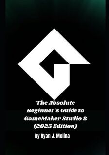 The Absolute Beginner's Guide to GameMaker Studio 2 (2025 Edition) - Ryan J. Molina (ISBN 9798268956788)