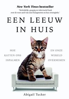 Een leeuw in huis: Hoe katten ons inpalmen en onze wereld overnemen - Abigail Tucker (ISBN 9789021566467)
