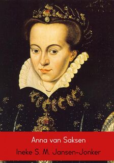 Anna van Saksen: 1544-1577 - Ineke S. M. Jansen-Jonker (ISBN 9789462543799)