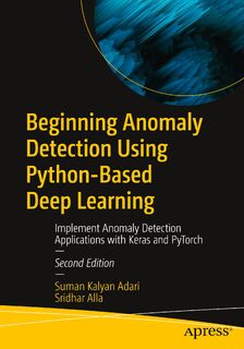 Beginning Anomaly Detection Using Python-Based Deep Learning - Suman Kalyan Adari, Sridhar Alla (ISBN 9798868800078)