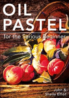Oil Pastel for the Serious Beginner - John Elliot (ISBN 9781626548992)