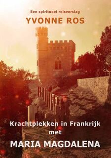 Krachtplekken in Frankrijk met Maria Magdalena - Yvonne Ros (ISBN 9789462470767)