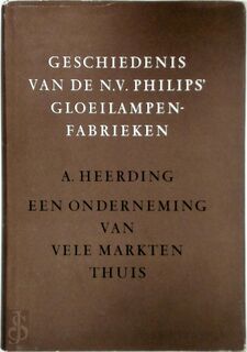 Geschiedenis van de NV Philips' Gloeilampenfabrieken - Deel 2: Een onderneming van vele markten thuis - A. Heerding (ISBN 9789068900729)