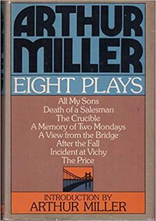 Eight Plays: all my sons, death of a salesman, the crucible, a memory of two Mondays, a view from the bridge, after the fall, incident at Vichy, the price - Arthur Miller