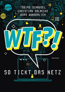 WTF?! So tickt das Netz - Tobias Schrödel, Nora Wunderlich, Christian Solmecke (ISBN 9783401606002)