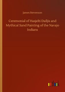 Ceremonial of Hasjelti Dailjis and Mythical Sand Painting of the Navajo Indians - James Stevenson (ISBN 9783752421941)
