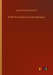 With the Indians in the Rockies - James Willard Schultz (ISBN 9783752428520)