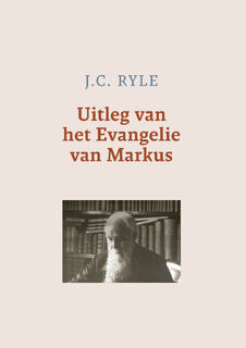 Uitleg van het Evangelie van Markus - J.C. Ryle (ISBN 9789402913255)