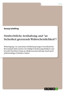 Strafrechtliche Arzthaftung und an Sicherheit grenzende Wahrscheinlichkeit? - Georg Schilling (ISBN 9783640399451)