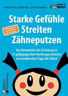 Starke Gefühle, Streiten, Zähneputzen: Das Einmaleins der Erziehung in 12 pädagogischen Vorlesegeschichten mit praktischen Tipps für Eltern. Pädagogische Psychologie für Zuhause - Julia Barthel, Sigrun Eder, Christian Angerer (ISBN 9783990821534)