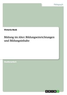 Bildung im Alter. Bildungseinrichtungen und Bildungsinhalte - Victoria Bock (ISBN 9783656929376)