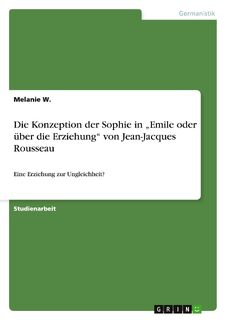 Die Konzeption der Sophie in "Emile oder uber die Erziehung von Jean-Jacques Rousseau - Melanie W (ISBN 9783656818991)