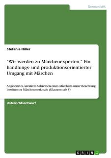 "Wir werden zu Marchenexperten." Ein handlungs- und produktionsorientierter Umgang mit Marchen - Stefanie Hiller (ISBN 9783640755097)