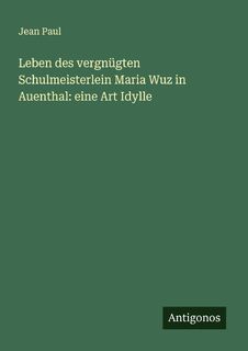 Leben des vergnügten Schulmeisterlein Maria Wuz in Auenthal: eine Art Idylle - Jean Paul (ISBN 9783386394000)