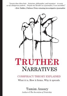 Truther Narratives: Conspiracy Theory Explained. What it is. How it forms. Why it spreads. - Tamim Ansary (ISBN 9780998262338)