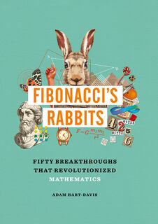 Fibonacci's Rabbits: Fifty Breakthroughs That Revolutionized Mathematics - Adam Hart-Davis (ISBN 9781627951883)