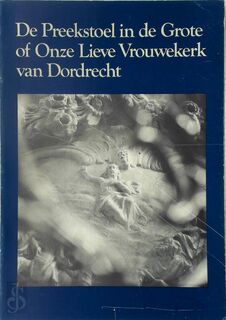 De preekstoel in de Grote of Onze Lieve Vrouwekerk van Dordrecht - Ad Molendijk