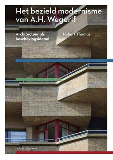 Het bezield modernisme van A.H. Wegerif. Architectuur als beschavingsideaal - Huub Thomas (ISBN 9789462084629)