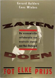 Zaken doen tot elke prijs - De economische collaboratie van neutrale staten met Nazi-Duitsland - Gerard Aalders, Cees Wiebes (ISBN 9789012065023)