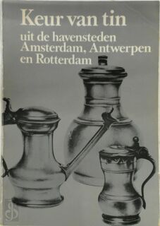 Keur van tin uit de havensteden Amsterdam, Antwerpen en Rotterdam - Museum Willet Holthuysen, Provinciaal Museum Sterckshof, Museum Boymans-van Beuningen