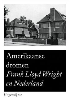 Amerikaanse dromen: Frank Lloyd Wright in Nederland - Herman van Bergeijk [Red] (ISBN 9789064505935)
