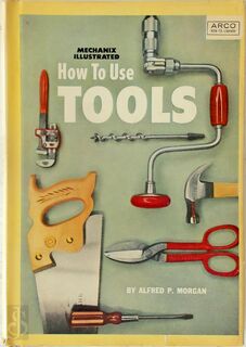 How to Use Tools - Alfred P. Morgan, Mechanix Illustrated