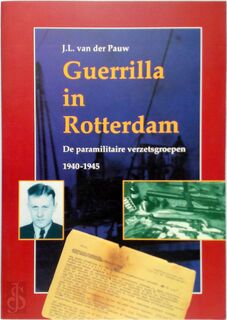 Guerrilla in Rotterdam: de paramilitaire verzetsgroepen 1940-1945 - J. L. van der Pauw (ISBN 9789012081894)