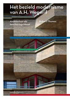 Het bezield modernisme van A.H. Wegerif. Architectuur als beschavingsideaal - Huub Thomas (ISBN 9789462084629)