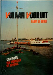 Volaan vooruit: Binnenvaart van opdrukker tot duwboot - Harry de Groot (ISBN 9789060139776)