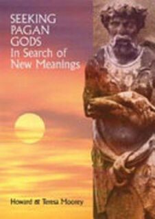 Seeking Pagan Gods - In Search of New Meanings - Howard Moorey, Teresa Moorey (ISBN 9781861632043)