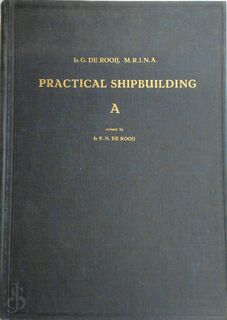 Ships and Marine Engines. Volume III A. Practical Shipbuilding A: A Manual for the Construction of Seagoing Merchant Ships and War-Ships. - G. de Rooij
