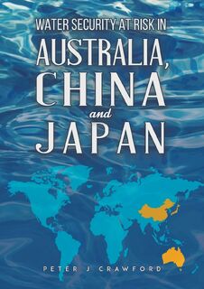Water Security at Risk in Australia, China and Japan - Peter J Crawford (ISBN 9781035802128)