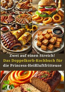 Zwei auf einen Streich! Das Doppelkorb-Kochbuch für die Princess-Heißluftfritteuse - Amelie Berger (ISBN 9789403783123)