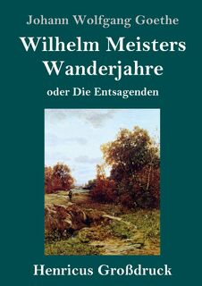 Wilhelm Meisters Wanderjahre (Grossdruck) - Johann Wolfgang Goethe (ISBN 9783847831488)