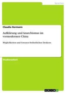 Aufklärung und Anarchismus im vormodernen China - Claudia Hermann (ISBN 9783656371670)