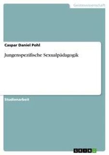 Jungenspezifische Sexualpadagogik - Caspar Daniel Pohl (ISBN 9783640470655)