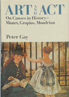 Art and Act: On Causes in History - Manet, Gropius, Mondrian - Peter Gay (ISBN 9780064332484)