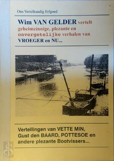 Vertellingen van VETTE MIN, Gust den BAARD, POTTESOE en andere plezante Bootvissers... - Wim Van Gelder