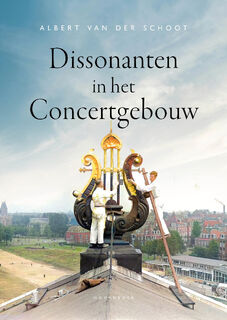 Dissonanten in het Concertgebouw - Albert van der Schoot (ISBN 9789464712834)