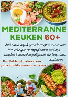 MEDITERRANE KEUKEN 60+ 200 eenvoudige & gezonde recepten voor senioren(Een liefdevol cadeau voor gezondheidsbewuste senioren ) - Robinia Leckerstein (ISBN 9789403807416)