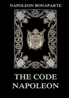 The Code Napoleon: The Civil Code: Historically Annotated Edition - Napoleon Bonaparte (ISBN 9783988686626)