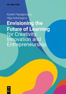 Envisioning the Future of Learning for Creativity, Innovation and Entrepreneurship - Kyriaki Papageorgiou, Olga Kokshagina (ISBN 9783110697599)