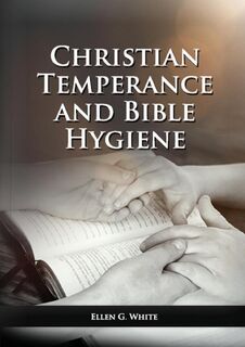 The Christian Temperance and Bible Hygiene Unabridged Edition - Ellen G. White (ISBN 9781087936031)
