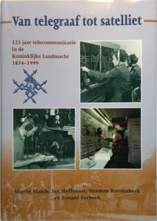 Van telegraaf tot satelliet: 125 jaar telecommunicatie in de Koninklijke Landmacht 1874-1999 - Martin Elands, Jan Hoffenaar, Herman Roozenbeek, Ronald Verbeek (ISBN 9789012086943)