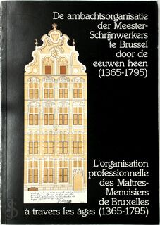 De ambachtsorganisatie der Meester-Schrijnwerkers te Brussel door de eeuwen heen (1365-1795) - Luc Janssens