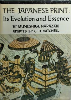 The Japanese Print: Its Evolution and Essence - Muneshige Narazaki (ISBN 9780870110313)